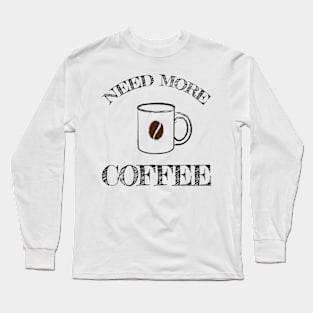 Need more Coffee Long Sleeve T-Shirt